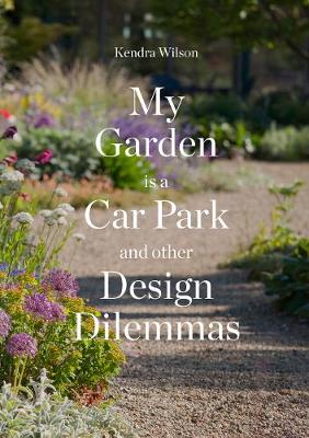 Kendra Wilson - My Garden is a Car Park: And Other Design Dilemmas - 9781780679259 - V9781780679259