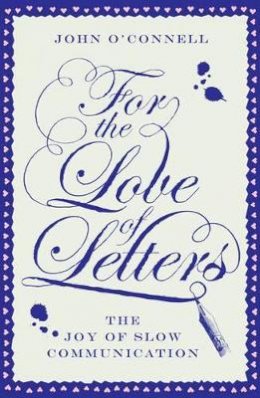 John O´connell - For the Love of Letters: The Joy of Slow Communication - 9781780721095 - V9781780721095