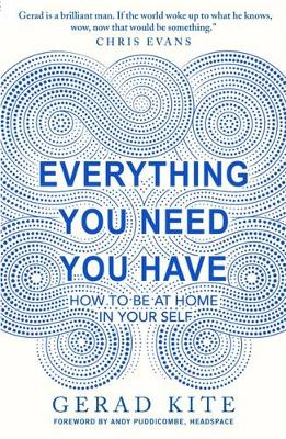 Gerad Kite - Everything You Need You Have: How to Feel at Home in Yourself - 9781780722597 - V9781780722597