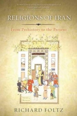 R. Foltz - Religions of Iran: From Prehistory to the Present - 9781780743073 - V9781780743073