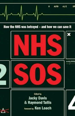 Raymond Tallis - NHS SOS: How the NHS Was Betrayed - and How We Can Save It - 9781780743288 - V9781780743288