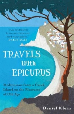 Daniel Klein - Travels with Epicurus: Meditations from a Greek Island on the Pleasures of Old Age - 9781780744124 - V9781780744124