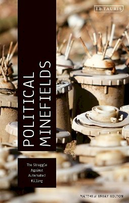 Matthew Breay Bolton - Political Minefields: The Struggle against Automated Killing - 9781780761589 - V9781780761589