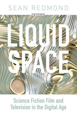Sean Redmond - Liquid Space: Science Fiction Film and Television in the Digital Age - 9781780761879 - V9781780761879