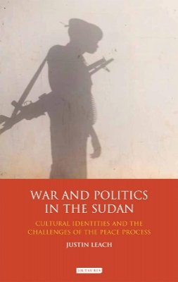 Justin D. Leach - War and Politics in Sudan: Cultural Identities and the Challenges of the Peace Process - 9781780762272 - V9781780762272