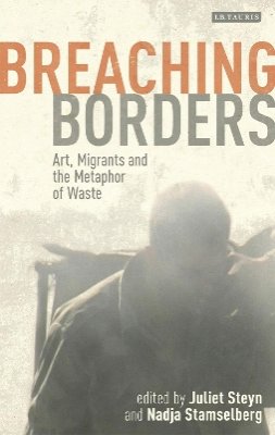 Steyn  Juliet  Ed - Breaching Borders: Art, Migrants and the Metaphor of Waste - 9781780762593 - V9781780762593