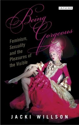 Jacki Willson - Being Gorgeous: Feminism, Sexuality and the Pleasures of the Visual - 9781780762845 - V9781780762845