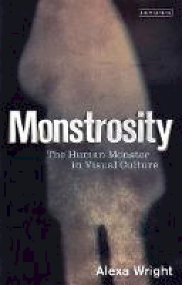 Alexa Wright - Monstrosity: The Human Monster in Visual Culture - 9781780763361 - V9781780763361