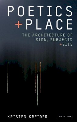 Kristen Kreider - Poetics and Place: The Architecture of Sign, Subjects and Site - 9781780763378 - V9781780763378