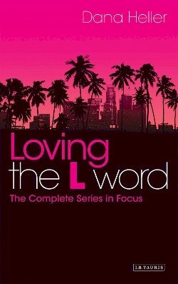 Dana (Ed) Heller - Loving The L Word: The Complete Series in Focus - 9781780764245 - V9781780764245