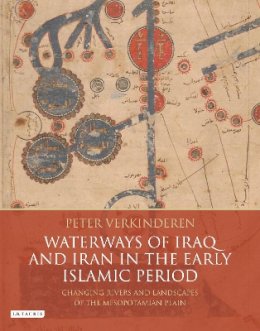 Peter Verkinderen - Waterways of Iraq and Iran in the Early Islamic Period: Changing Rivers and Landscapes of the Mesopotamian Plain - 9781780764719 - V9781780764719