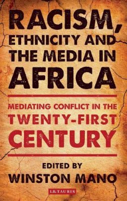 Winston (Ed) Mano - Racism, Ethnicity and the Media in Africa: Mediating Conflict in the Twenty-first Century - 9781780767062 - V9781780767062