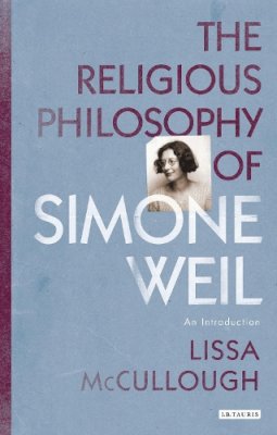 Lissa McCullough - The Religious Philosophy of Simone Weil: An Introduction - 9781780767956 - V9781780767956