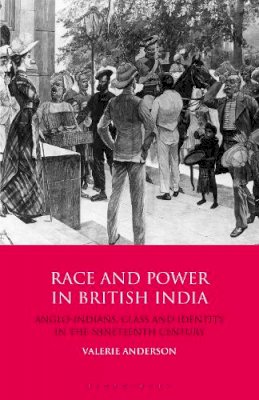 Valerie Anderson - Race and Power in British India: Anglo-Indians, Class and Identity in the Nineteenth Century - 9781780768793 - V9781780768793