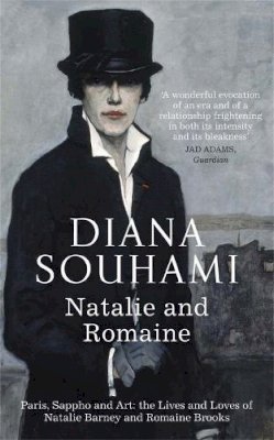 Diana Souhami - Natalie and Romaine: The Lives and Loves of Natalie Barney and Romaine Brooks - 9781780878829 - V9781780878829