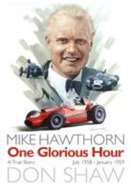 Don Shaw - Mike Hawthorn One Glorious Hour: A True Story - July 1958 - January 1959 - 9781780910437 - V9781780910437