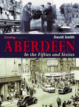 David Smith - Aberdeen in the Fifties and Sixties - 9781780911144 - V9781780911144