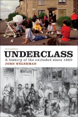 Dr John Welshman - Underclass: A History of the Excluded Since 1880 - 9781780935706 - V9781780935706