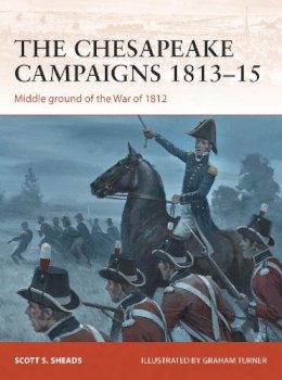 Sheads, Scott S.. Illus: Turner, Graham - The Chesapeake Campaigns 1813-15. Middle Ground of the War of 1812. - 9781780968520 - V9781780968520 Sheads, Scott S.. Illus: Turner, Graham - The Chesapeake Campaigns 1813-15. Middle Ground of the War of 1812. - 9781780968520 - V9781780968520