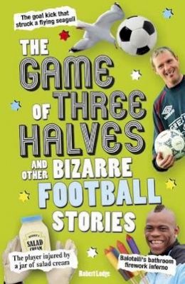 Robert Lodge - The Game of Three Halves: and Other Bizarre Football Stories - 9781780972008 - V9781780972008