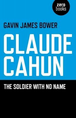 Gavin James Bower - Claude Cahun – The Soldier with No Name - 9781780990446 - V9781780990446