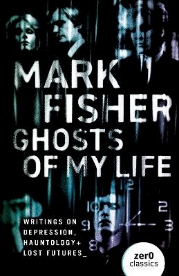 Mark Fisher - Ghosts of My Life: Writings on Depression, Hauntology and Lost Futures - 9781780992266 - V9781780992266