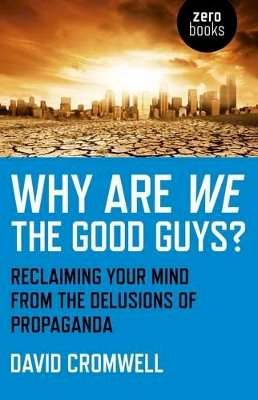 David Cromwell - Why Are We The Good Guys? – Reclaiming Your Mind From The Delusions Of Propaganda - 9781780993652 - V9781780993652