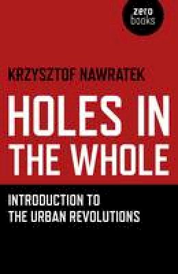 Krzysztof Nawratek - Holes in the Whole: Introduction to the Urban Revolutions - 9781780993751 - V9781780993751