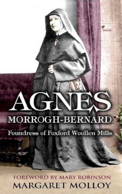 Margaret Molloy - Agnes Morrogh-Bernard: Foundress of Foxford Woollen Mills - 9781781173305 - 9781781173305