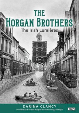 Darina Clancy - The Irish Lumiéres: The Horgan Brothers - Na Lumiére Gaelacha - Na Deartháireacha Uí Argáin - 9781781178447 - 9781781178447