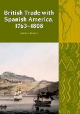 Adrian J. Pearce - British Trade with Spanish America, 1763-1808 (Liverpool Latin American Studies) - 9781781380062 - V9781781380062