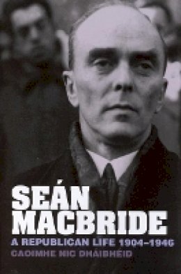 Caoimhe Nic Dháibhéid - Seán MacBride: A Republican Life, 1904-1946 - 9781781380116 - V9781781380116