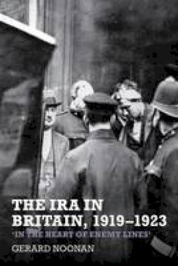 Gerard Noonan - The IRA in Britain, 1919-1923: 'In the Heart of Enemy Lines' - 9781781380260 - 9781781380260