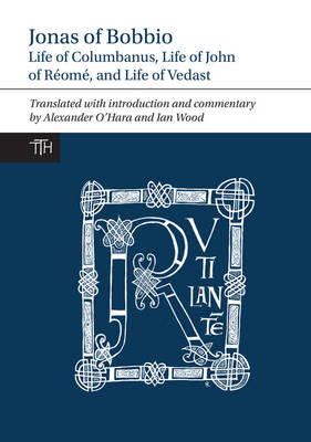 Ian Wood Alexander O'Hara - Jonas of Bobbio: Life of Columbanus, Life of John of Réomé, and Life of Vedast (Translated Texts for Historians LUP) - 9781781381779 - V9781781381779