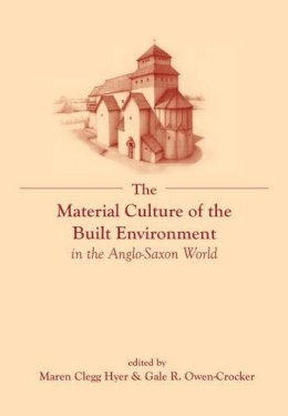 Maren Clegg Hyer (Ed.) - The Material Culture of the Built Environment in the Anglo-Saxon World - 9781781382653 - V9781781382653