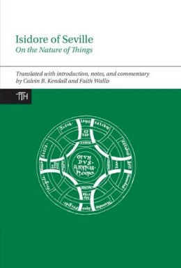 Calvin B. Kendall - Isidore of Seville, On the Nature of Things (Translated Texts for Historians LUP) - 9781781382943 - V9781781382943