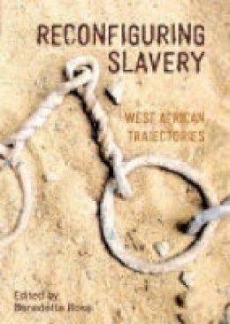 Benedetta Rossi - Reconfiguring Slavery: West African Trajectories (Liverpool Studies in International Slavery) - 9781781383056 - V9781781383056