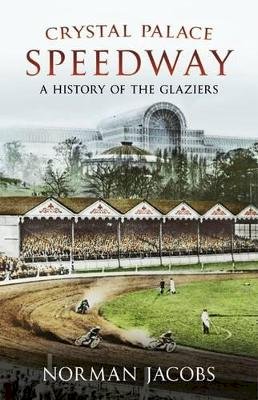 Norman Jacobs - Crystal Palace Speedway: A History of the Glaziers - 9781781550625 - V9781781550625