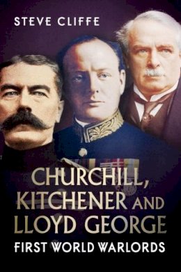 Steve Cliffe - Churchill, Kitchener and Lloyd George: First World Warlords - 9781781552728 - 9781781552728