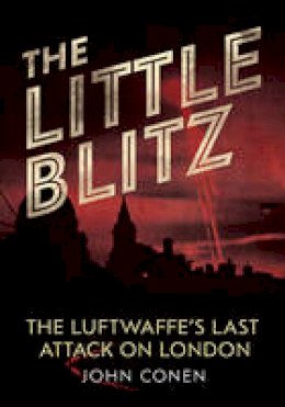 John Conen - Little Blitz: The Luftwaffe´s Last Attack on London - 9781781553084 - V9781781553084