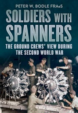 Peter Bodie - Soldiers with Spanners: The Ground Crews´ View During the Second World War - 9781781553374 - V9781781553374