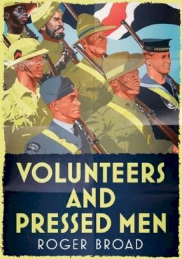 Roger Broad - Volunteers and Pressed Men: How Britain and its Empire Raised its Forces in Two World Wars - 9781781553961 - V9781781553961