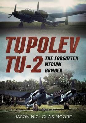 Jason Nicholas Moore - Tupolev Tu-2: The Forgotten Medium Bomber - 9781781555323 - V9781781555323