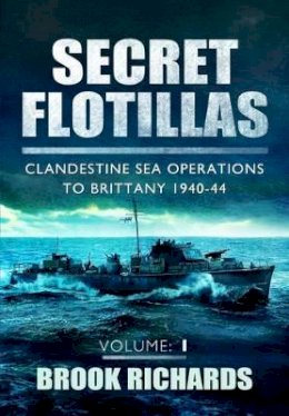 Brooks Richards - Secret Flotillas Vol 1: Clandestine Sea Operations to Brittany 1940-44 - 9781781590805 - V9781781590805