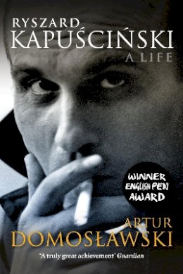 Artur Domoslawski - Ryszard Kapuscinski: A Life - 9781781680810 - V9781781680810