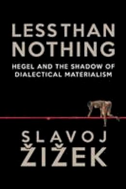 Slavoj Zizek - Less Than Nothing: Hegel And The Shadow Of Dialectical Materialism - 9781781681275 - V9781781681275