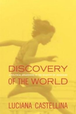Luciana Castellina - Discovery of the World: A Political Awakening in the Shadow of Mussolini - 9781781682869 - V9781781682869
