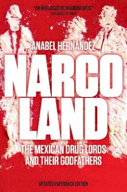 Anabel Hernández - Narcoland: The Mexican Drug Lords and Their Godfathers - 9781781682968 - V9781781682968