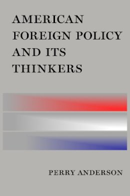 Perry Anderson - American Foreign Policy and Its Thinkers - 9781781686676 - V9781781686676