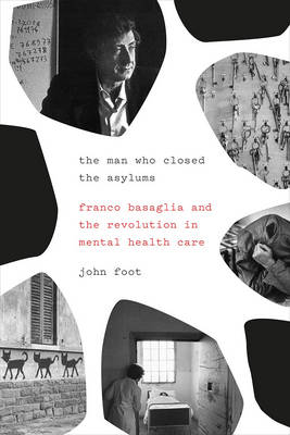 John Foot - The Man Who Closed the Asylums: Franco Basaglia and the Revolution in Mental Health Care - 9781781689264 - KMK0025486